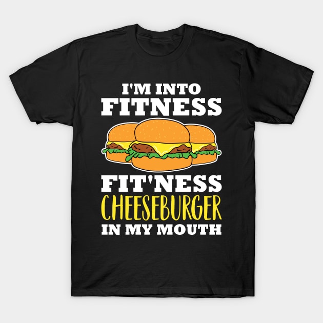 I'm Into Fitness Fit'ness Cheeseburger In My Mouth T-Shirt by maxcode